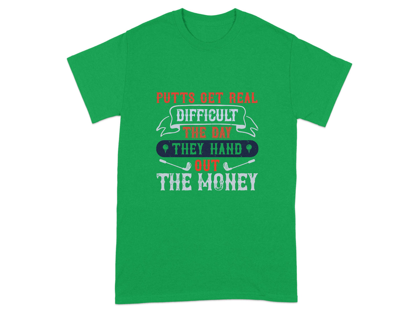Putts Get Real Difficult The Day They Hand Out T-Shirt