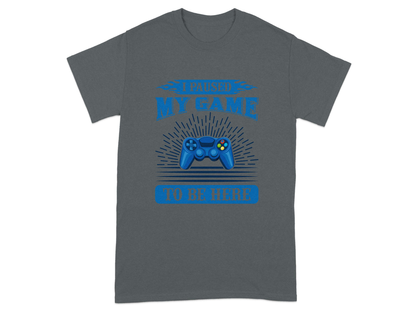 I Paused My Game To Be Here Graphic Gaming Shirt product type