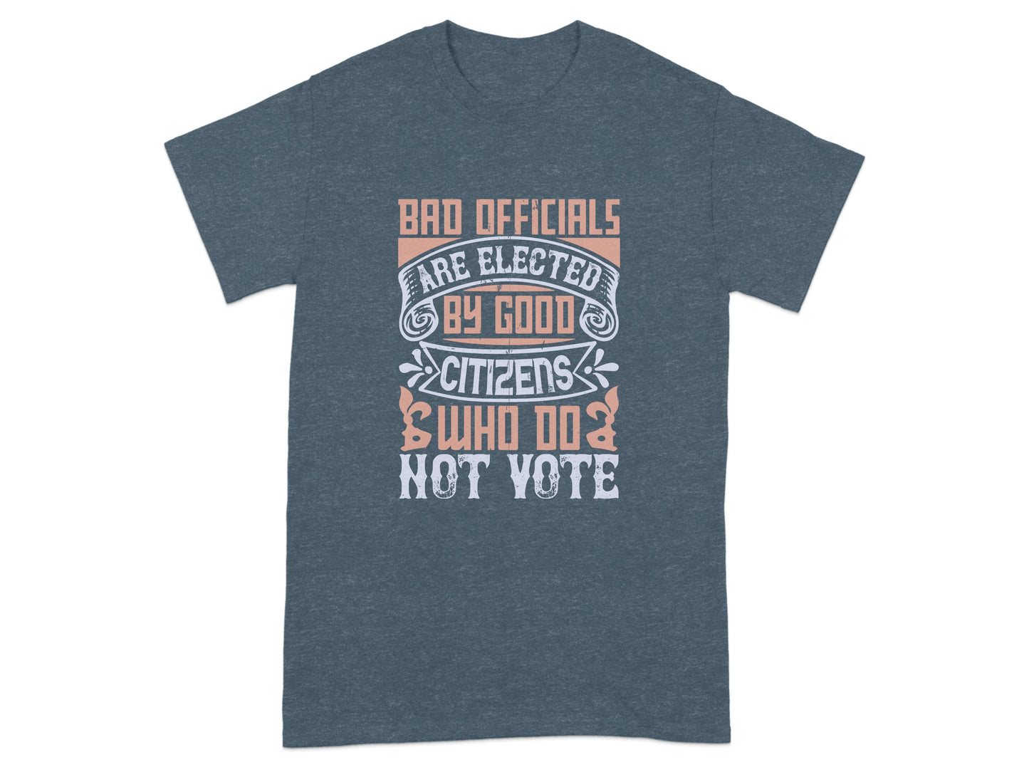 Bad Officials Are Elected By Good Citizens T-shirt product