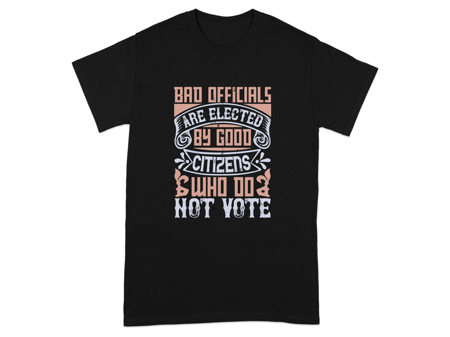 Bad Officials Are Elected by Good Citizens T-shirt product